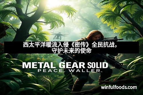 西太平洋暖流入侵《密传》全民抗战，守护未来的使命